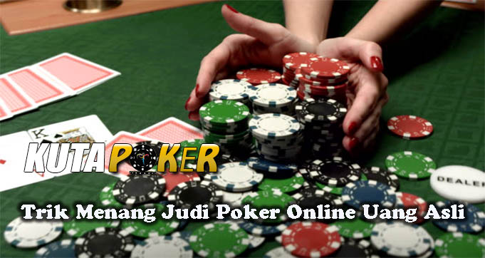 Trik Menang Judi Poker Online Uang Asli